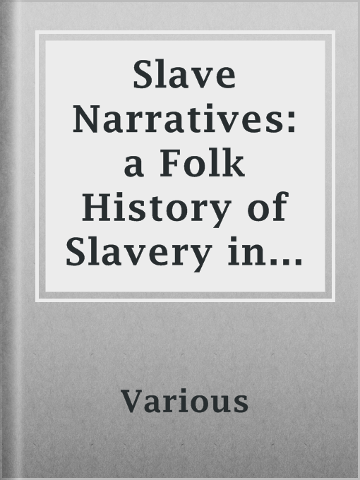 Title details for Slave Narratives: a Folk History of Slavery in the United States by Various - Available